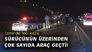 İzmir’de feci kaza: Sürücünün üzerinden çok sayıda araç geçti!