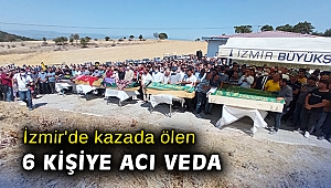 İzmir'de kazada ölen 6 kişiye acı veda
