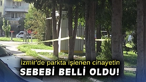 İzmir'de parkta işlenen cinayetin sebebi belli oldu