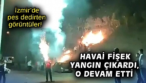 İzmir’de pes dedirten görüntüler: Havai fişek yangın çıkardı, o devam etti