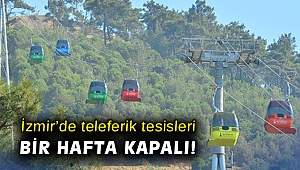 İzmir’de teleferik tesisleri bir hafta kapalı!