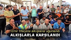 İzmir İtfaiyesi alkışlarla uğurlandı, alkışlarla karşılandı