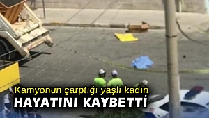 Kamyonun çarptığı yaşlı kadın hayatını kaybetti