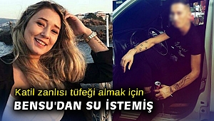 Katil zanlısı tüfeği almak için Bensu'dan su istemiş