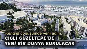 Kentsel dönüşümde yeni adım: Çiğli Güzeltepe'de yeni bir dünya kurulacak
