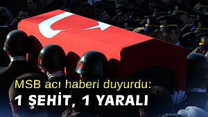 MSB acı haberi duyurdu: 1 şehit, 1 yaralı