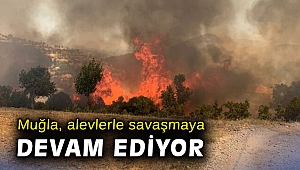 Muğla, alevlerle savaşmaya devam ediyor