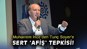 Muharrem İnce'den Tunç Soyer'e sert 'afiş' tepkisi!