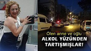 Ölen anne ve oğlu alkol yüzünden tartışmışlar
