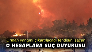 Orman yangını çıkartılacağı tehdidini saçan o hesaplara suç duyurusu