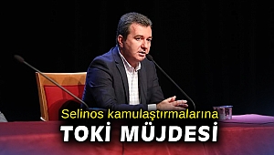 Selinos kamulaştırmalarına TOKİ müjdesi
