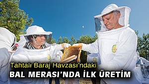 Tahtalı Baraj Havzası'ndaki Bal Merası’nda ilk üretim