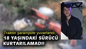 Traktör şarampole yuvarlandı, 18 yaşındaki sürücü kurtatılamadı