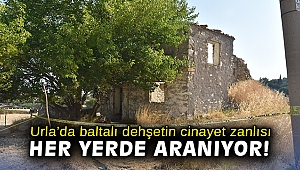 Urla’da baltalı dehşetin cinayet zanlısı her yerde aranıyor!