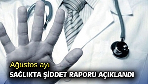 Ağustos ayı sağlıkta şiddet raporu açıklandı