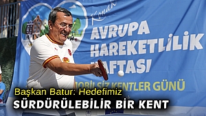 Başkan Batur: Hedefimiz sürdürülebilir bir kent