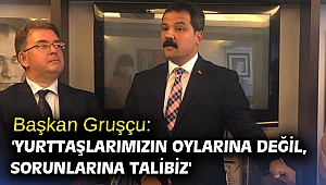 Başkan Gruşçu: 'Yurttaşlarımızın oylarına değil, sorunlarına talibiz'