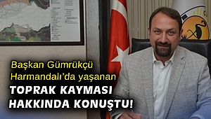 Başkan Gümrükçü Harmandalı’da yaşanan toprak kayması hakkında konuştu!