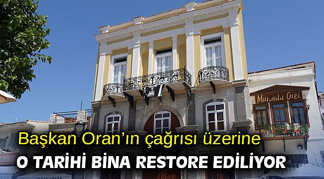 Başkan Oran’ın çağrısı üzerine o tarihi bina restore ediliyor 