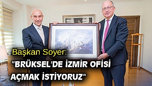 Başkan Soyer: “Brüksel'de İzmir ofisi açmak istiyoruz”