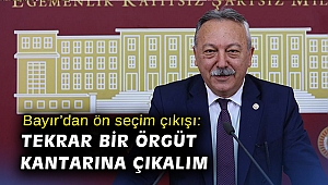 Bayır’dan ön seçim çıkışı: Tekrar bir örgüt kantarına çıkalım