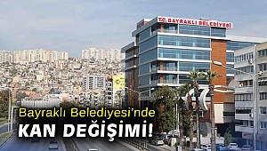 Bayraklı Belediyesi’nde kan değişimi!
