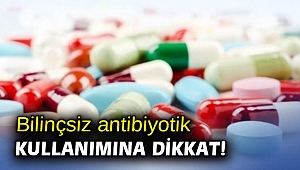 Bilinçsiz antibiyotik kullanımına dikkat!