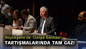 Büyükşehir'de ‘Dünya Bankası’ tartışmalarında tam gaz!