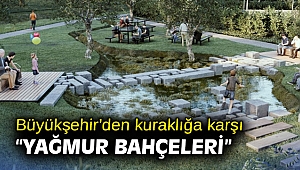 Büyükşehir’den kuraklığa karşı “yağmur bahçeleri”