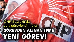 CHP Bayraklı’da yeni görevlendirmeler: Görevden alınan isme yeni görev!