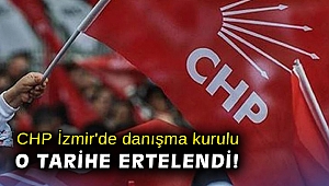 CHP İzmir'de danışma kurulu o tarihe ertelendi!
