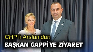 CHP'li Arslan'dan Başkan Gappi'ye ziyaret