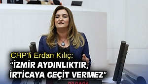 CHP'li Erdan Kılıç: “İzmir aydınlıktır, irticaya geçit vermez”