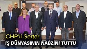 CHP'li Serter iş dünyasının nabzını tuttu