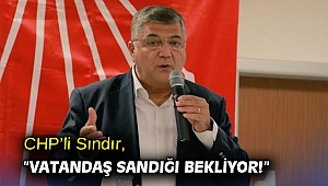 CHP’li Sındır, “Vatandaş sandığı bekliyor!”