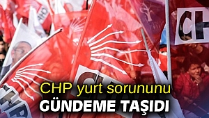 CHP yurt sorununu gündeme taşıdı