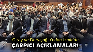 Çıray ve Dervişoğlu’ndan İzmir’de çarpıcı açıklamalar!
