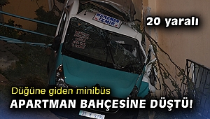Düğüne giden minibüs apartman bahçesine düştü: 20 yaralı