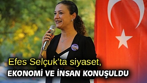Efes Selçuk'ta siyaset, ekonomi ve insan konuşuldu