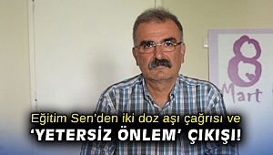 Eğitim Sen’den iki doz aşı çağrısı ve ‘yetersiz önlem’ çıkışı!