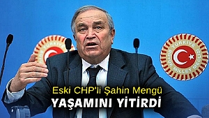 Eski CHP'li Şahin Mengü yaşamını yitirdi