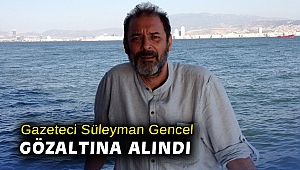 Gazeteci Süleyman Gencel gözaltına alındı