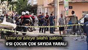 İzmir'de aileye silahlı saldırı: 6'sı çocuk çok sayıda yaralı