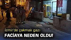 İzmir'de çakmak gazı faciaya neden oldu!