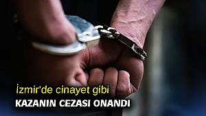İzmir'de cinayet gibi kazanın cezası onandı