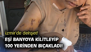 İzmir'de dehşet! Eşi banyoya kilitleyip 100 yerinden bıçakladı!