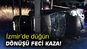 İzmir’de düğün dönüşü feci kaza!