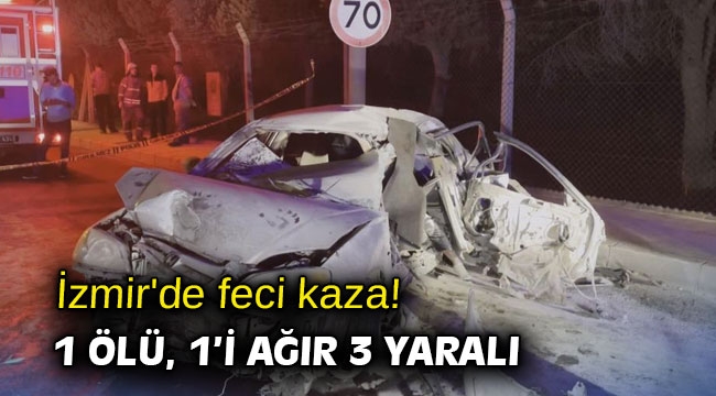 İzmir'de feci kaza! 1 ölü, 1’i ağır 3 yaralı