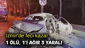 İzmir'de feci kaza! 1 ölü, 1’i ağır 3 yaralı