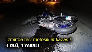 İzmir’de feci motosiklet kazası! 1 ölü, 1 yaralı